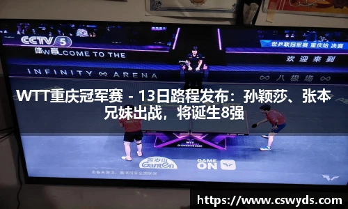 WTT重庆冠军赛 - 13日路程发布：孙颖莎、张本兄妹出战，将诞生8强